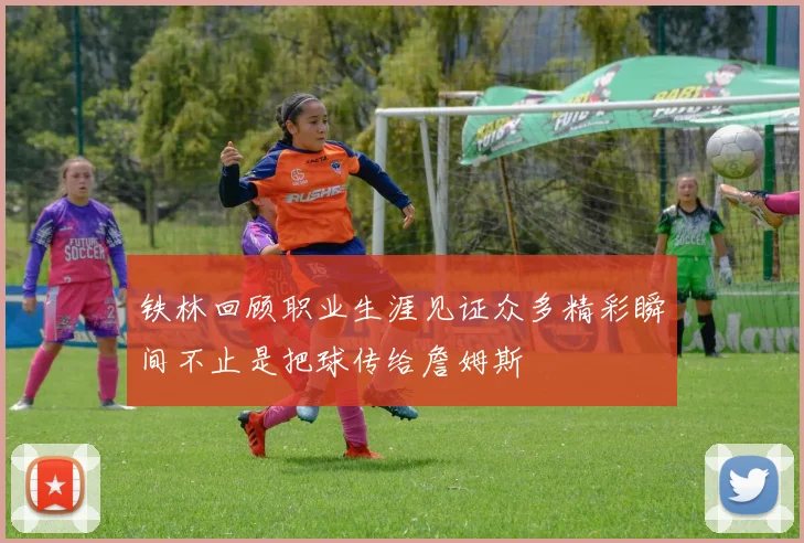 铁林回顾职业生涯见证众多精彩瞬间不止是把球传给詹姆斯