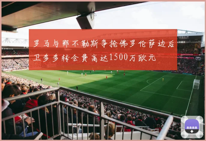 罗马与那不勒斯争抢佛罗伦萨边后卫多多转会费高达1500万欧元